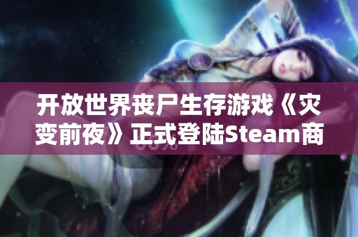 开放世界丧尸生存游戏《灾变前夜》正式登陆Steam商城