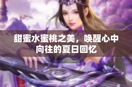 甜蜜水蜜桃之美，唤醒心中向往的夏日回忆