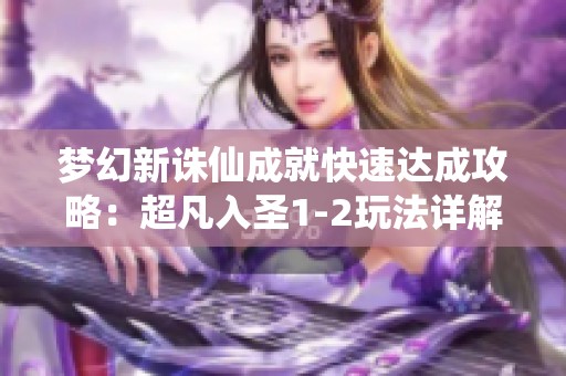 梦幻新诛仙成就快速达成攻略：超凡入圣1-2玩法详解