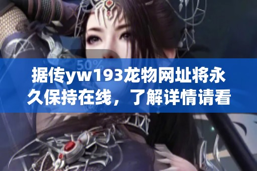 据传yw193龙物网址将永久保持在线，了解详情请看社会新闻