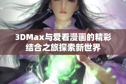 3DMax与爱看漫画的精彩结合之旅探索新世界