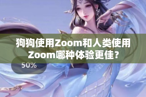 狗狗使用Zoom和人类使用Zoom哪种体验更佳？