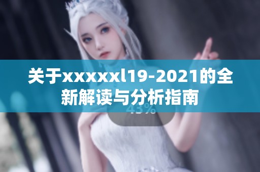 关于xxxxxl19-2021的全新解读与分析指南