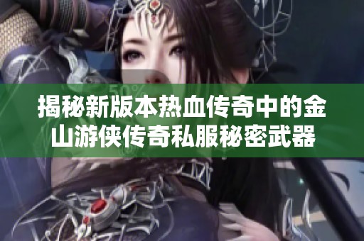 揭秘新版本热血传奇中的金山游侠传奇私服秘密武器