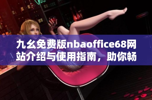 九幺免费版nbaoffice68网站介绍与使用指南，助你畅享精彩赛事