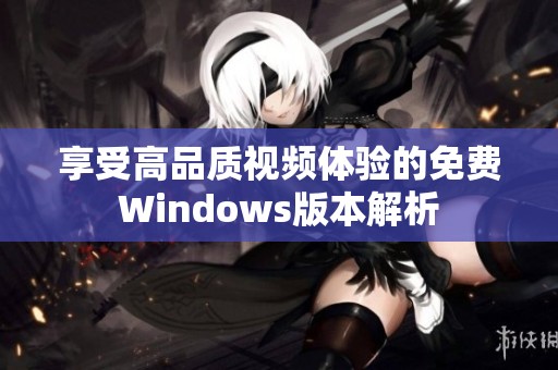 享受高品质视频体验的免费Windows版本解析