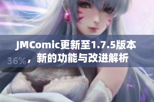 JMComic更新至1.7.5版本，新的功能与改进解析