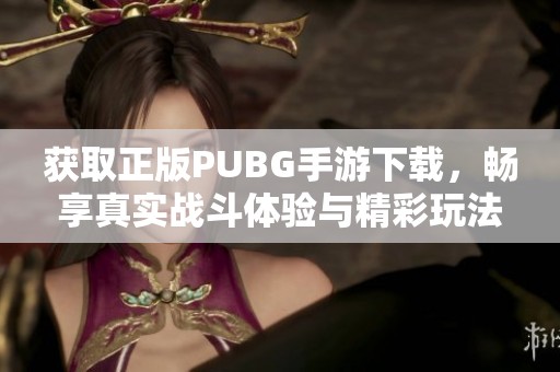 获取正版PUBG手游下载，畅享真实战斗体验与精彩玩法