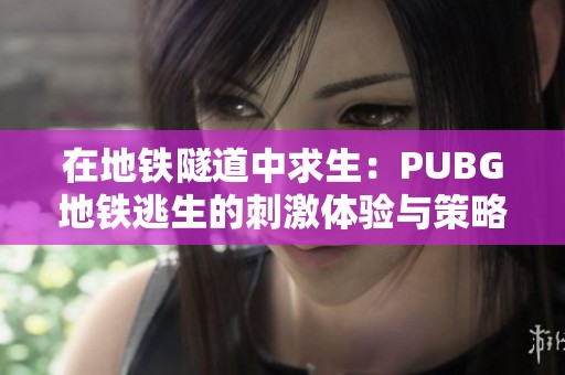 在地铁隧道中求生：PUBG地铁逃生的刺激体验与策略分析