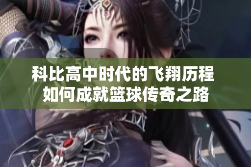 科比高中时代的飞翔历程 如何成就篮球传奇之路